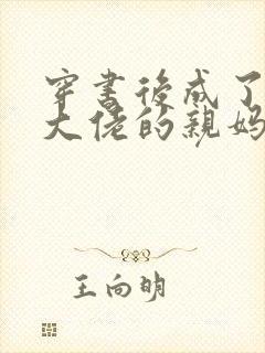 穿书后成了反派大佬的亲妈