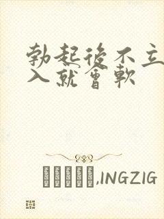勃起后不立马插入就会软