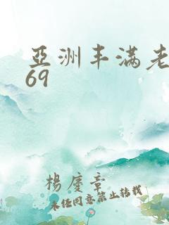 亚洲丰满老女人69 亚洲丰满老女人69