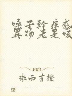 嗓子干痒感觉有异物老是咳嗽是什么原因
