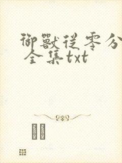 御兽从零分开始 全集txt
