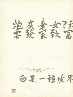 炮灰弃女?我偏要发家致富全文阅读