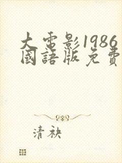 大电影1986国语版免费观看