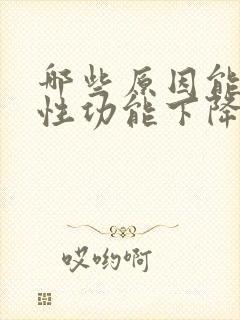 哪些原因能导致性功能下降