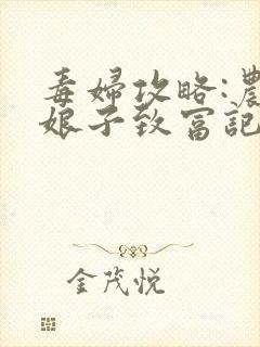 毒妇攻略:农家娘子致富记txt下载