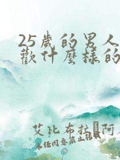 25岁的男人喜欢什么样的女人