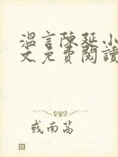 温言陈延小说全文免费阅读无弹窗