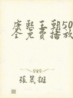 康熙王朝50集全免费播放影视大全