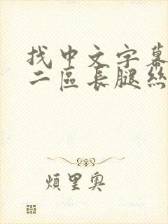 找中文字幕一区二区长腿丝袜