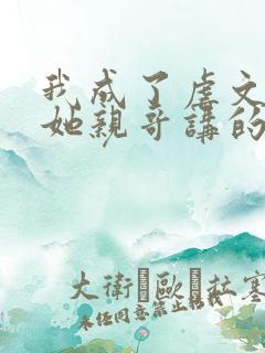 我成了虐文女主她亲哥讲的是什么