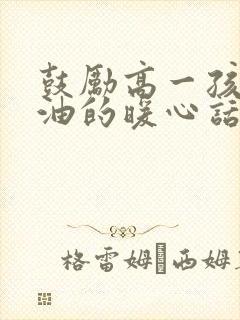 鼓励高一孩子加油的暖心话简短