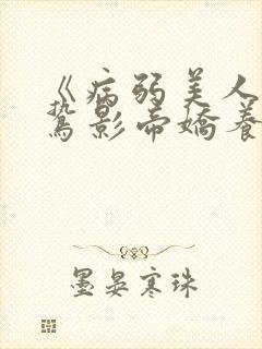 《病弱美人被阴鸷影帝娇养》
