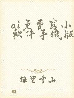 ai免费写小说软件手机版
