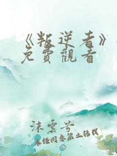 《叛逆者》全集免费观看
