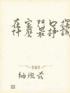 在家门口摆摊卖什么最挣钱