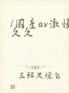 /国产av激情久久 /国产av激情久久