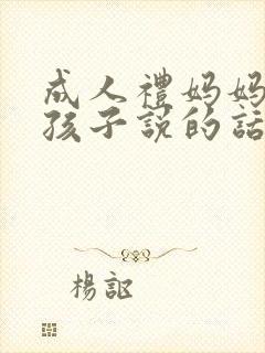 成人礼妈妈想对孩子说的话 成人礼妈妈想对孩子说的话