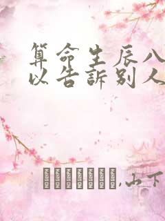 算命生辰八字可以告诉别人吗 算命生辰八字可以告诉别人吗