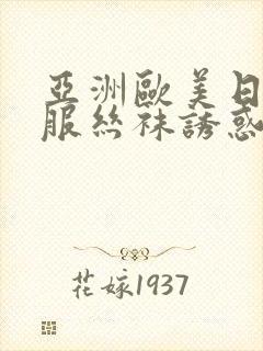 亚洲欧美日韩制服丝袜诱惑