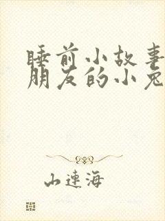 睡前小故事哄女朋友的小兔子睡前故事