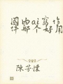 国内ai写作软件哪个好用