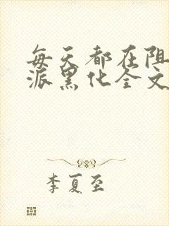 每天都在阻止反派黑化全文免费阅读 每天都在阻止反派黑化全文免费阅读