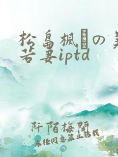 松岛枫での美人若妻iptd