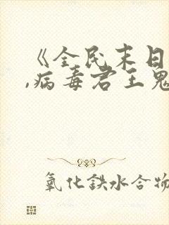 《全民末日:我,病毒君王鬼神阎罗》