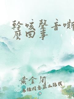 干咳声音嘶哑怎么回事