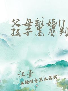 父母离婚11岁孩子怎么判