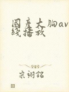 国产大胸av在线播放