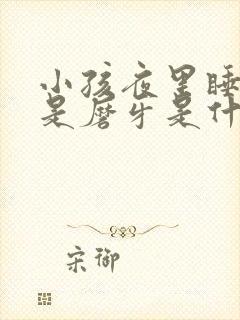 小孩夜里睡觉老是磨牙是什么原因 小孩夜里睡觉老是磨牙是什么原因