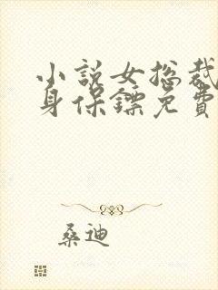小说女总裁的贴身保镖免费阅读