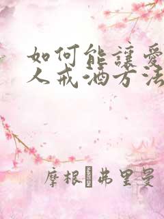 如何能让爱酒的人戒酒方法
