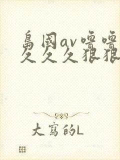 岛国av噜噜噜久久久狠狠av