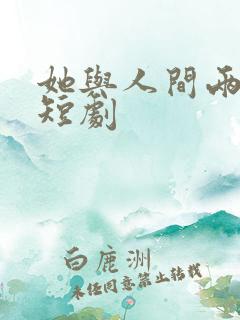 她与人间两相欢短剧