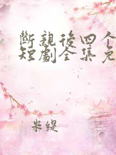 断亲后四个姐姐短剧全集免费观看