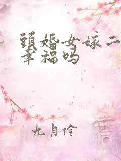 头婚女嫁二婚男幸福吗