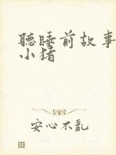 听睡前故事三只小猪