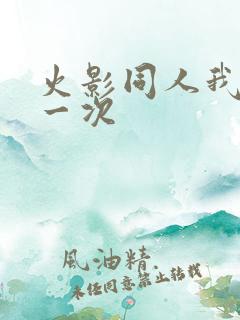 火影同人我的第一次 火影同人我的第一次