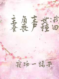 主角末世:我靠养丧尸种田的小说