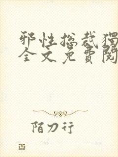 邪性总裁独宠妻全文免费阅读小说