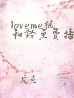 loveme枫和铃免费播放