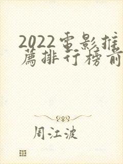 2022电影推荐排行榜前十名