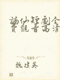 谪仙短剧全集免费观看高清