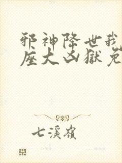 邪神降世我有一座大凶狱免费漫画