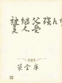 被继父强h双性美人受 被继父强h双性美人受