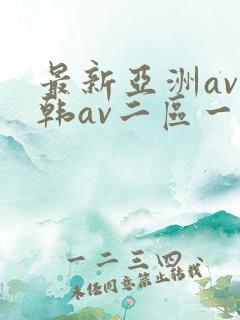 最新亚洲av日韩av二区一区三区