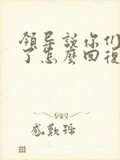 领导说你们辛苦了怎么回复显得高情商