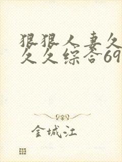 狠狠人妻久久久久久综合69